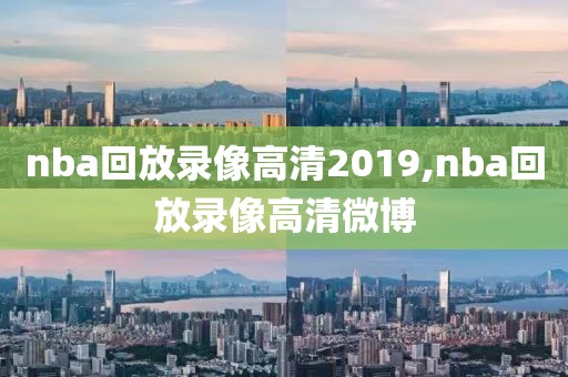 nba回放录像高清2019,nba回放录像高清微博