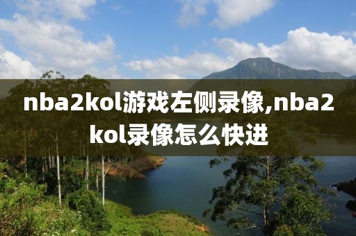 nba2kol游戏左侧录像,nba2kol录像怎么快进