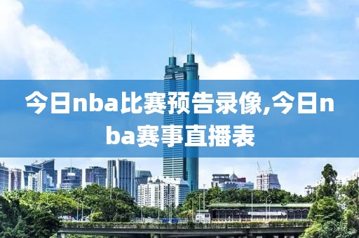 今日nba比赛预告录像,今日nba赛事直播表