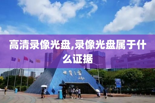 高清录像光盘,录像光盘属于什么证据