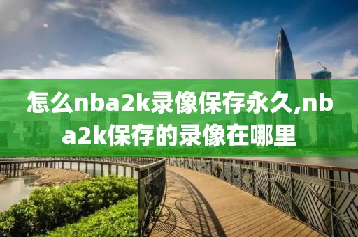 怎么nba2k录像保存永久,nba2k保存的录像在哪里