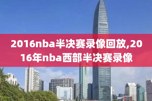 2016nba半决赛录像回放,2016年nba西部半决赛录像