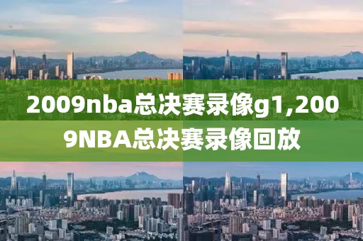 2009nba总决赛录像g1,2009NBA总决赛录像回放
