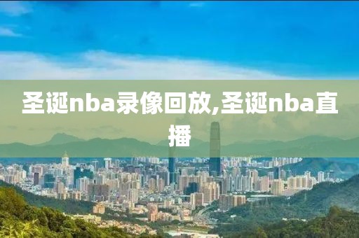 圣诞nba录像回放,圣诞nba直播