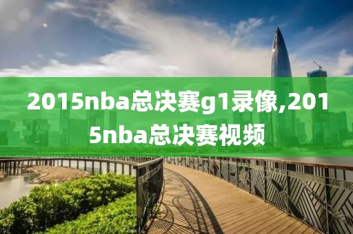 2015nba总决赛g1录像,2015nba总决赛视频