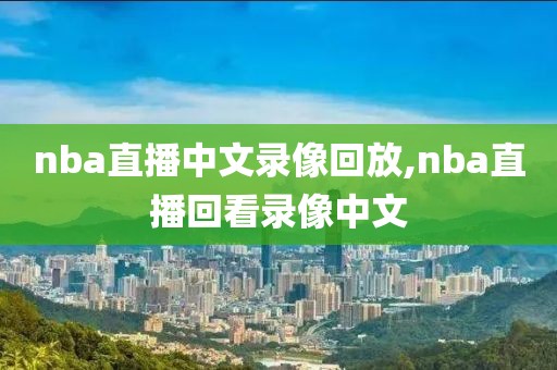 nba直播中文录像回放,nba直播回看录像中文