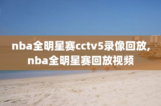nba全明星赛cctv5录像回放,nba全明星赛回放视频