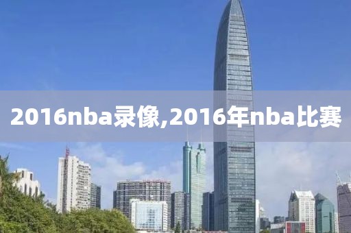 2016nba录像,2016年nba比赛
