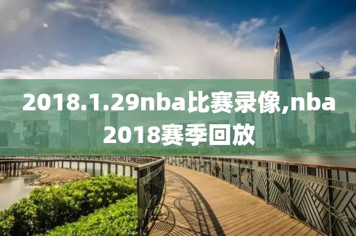 2018.1.29nba比赛录像,nba2018赛季回放