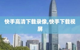 快手高清下载录像,快手下载视屏