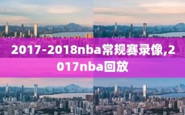 2017-2018nba常规赛录像,2017nba回放