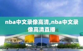 nba中文录像高清,nba中文录像高清直播